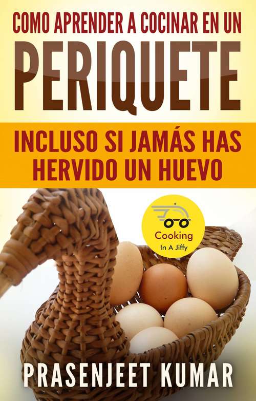 Book cover of Como Aprender a Cocinar en un Periquete Incluso si Jamás has hervido un Huevo