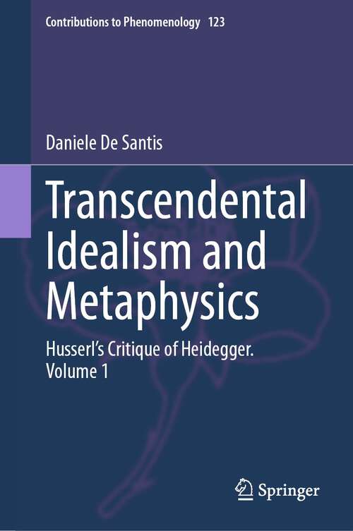 Book cover of Transcendental Idealism and Metaphysics: Husserl's Critique of Heidegger. Volume 1 (1st ed. 2023) (Contributions to Phenomenology #123)