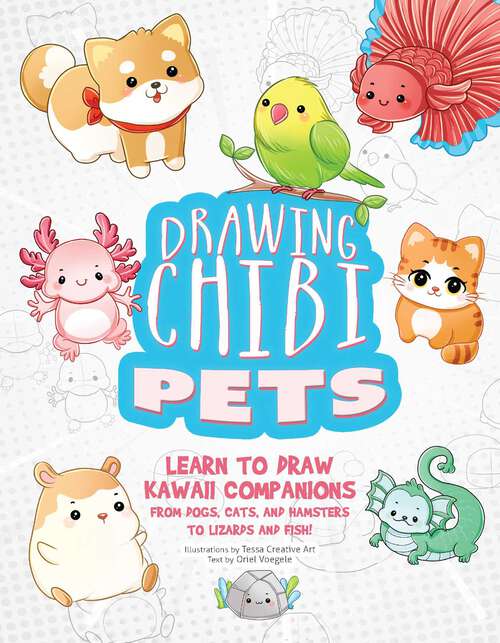 Book cover of Drawing Chibi Pets: Learn to Draw Kawaii Companions from Dogs, Cats, and Hamsters to Lizards and Fish! (How to Draw Books) (How to Draw Books)