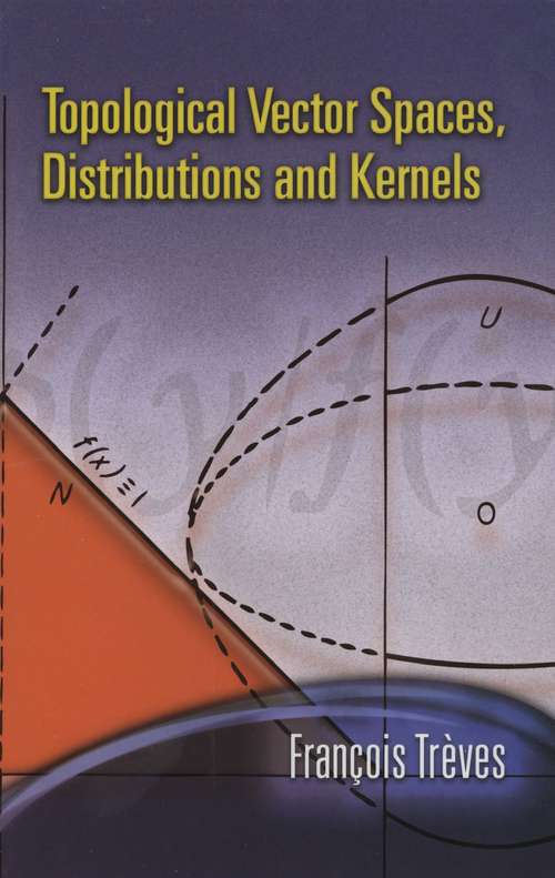 Book cover of Topological Vector Spaces, Distributions and Kernels: Pure And Applied Mathematics (Dover Books on Mathematics: Volume 25)