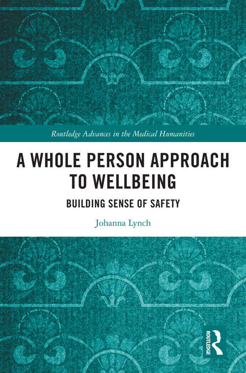 Book cover of A Whole Person Approach to Wellbeing: Building Sense of Safety (Routledge Advances in the Medical Humanities)