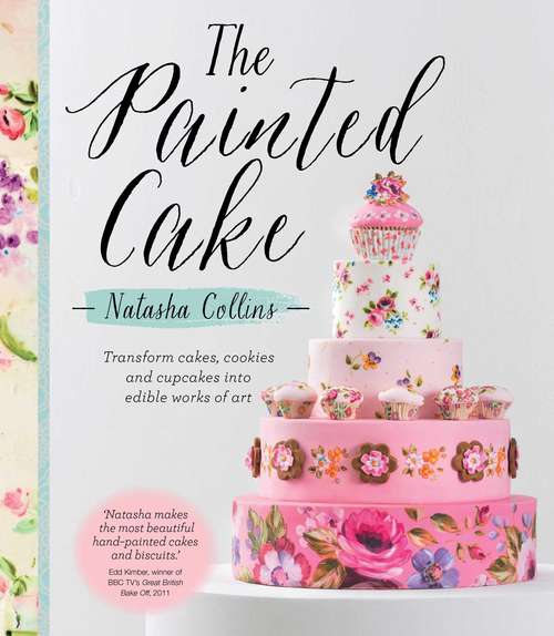 Book cover of The Painted Cake: Transform Cakes, Cookies, and Cupcakes into Edible Works of Art