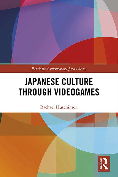 Book cover of Japanese Culture Through Videogames (Routledge Contemporary Japan Series)