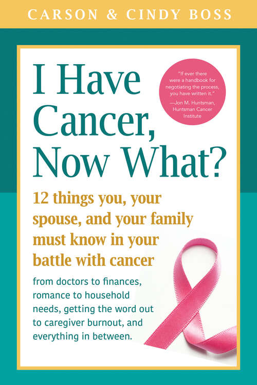 Book cover of I Have Cancer, Now What?: 12 Things You, Your Spouse, and Your Family Must Know in Your Battle with Cancer from Doctors to Finances, Romance to Household Needs, Getting the Word Out to Caregiver Burnout and Everything In between