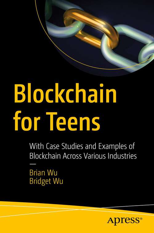 Book cover of Blockchain for Teens: With Case Studies and Examples of Blockchain Across Various Industries (1st ed.)