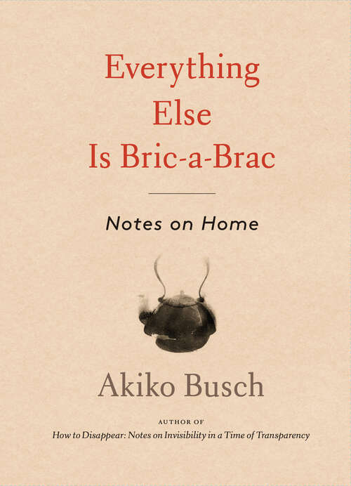 Book cover of Everything Else is Bric-a-Brac: Notes on Home