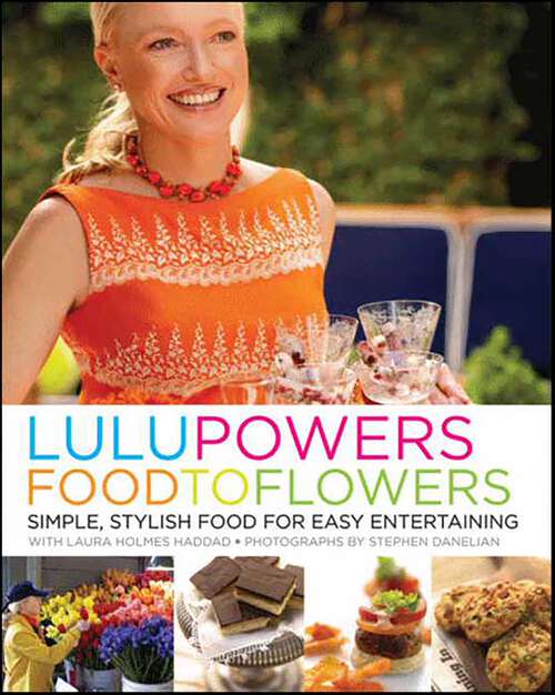 Book cover of Lulu Powers Food to Flowers: Simple, Stylish Food for Easy Entertaining