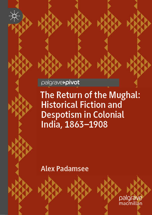 Book cover of The Return of the Mughal: Historical Fiction and Despotism in Colonial India, 1863–1908