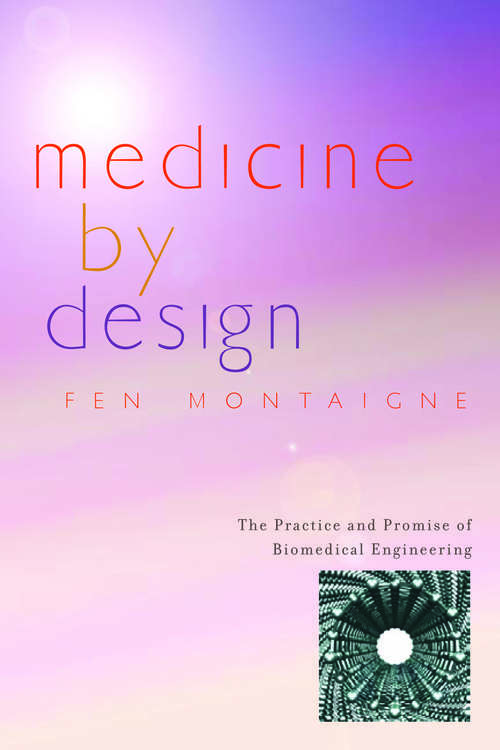 Book cover of Medicine by Design: The Practice and Promise of Biomedical Engineering