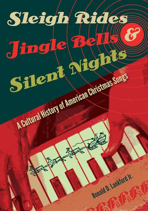 Book cover of Sleigh Rides, Jingle Bells, and Silent Nights: A Cultural History of American Christmas Songs