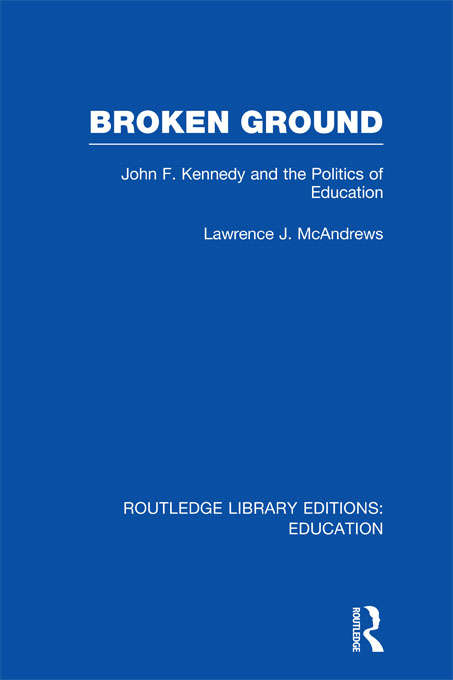 Book cover of Broken Ground: John F Kennedy and the Politics of Education (Routledge Library Editions: Education)