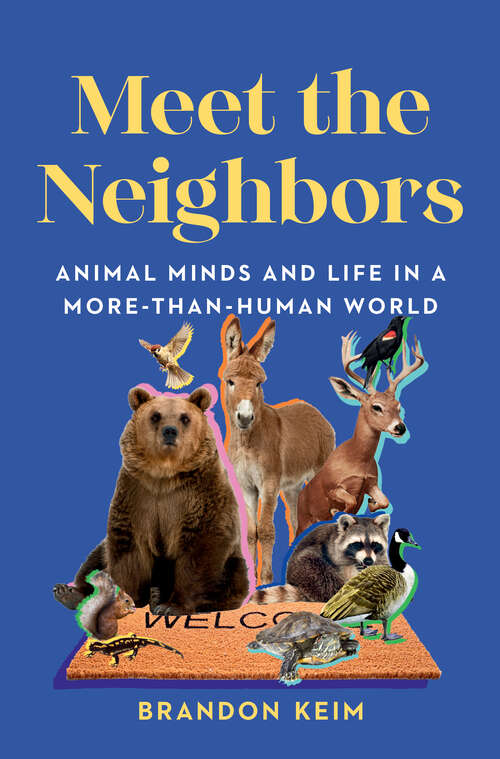 Book cover of Meet the Neighbors: Animal Minds and Life in a More-than-Human World