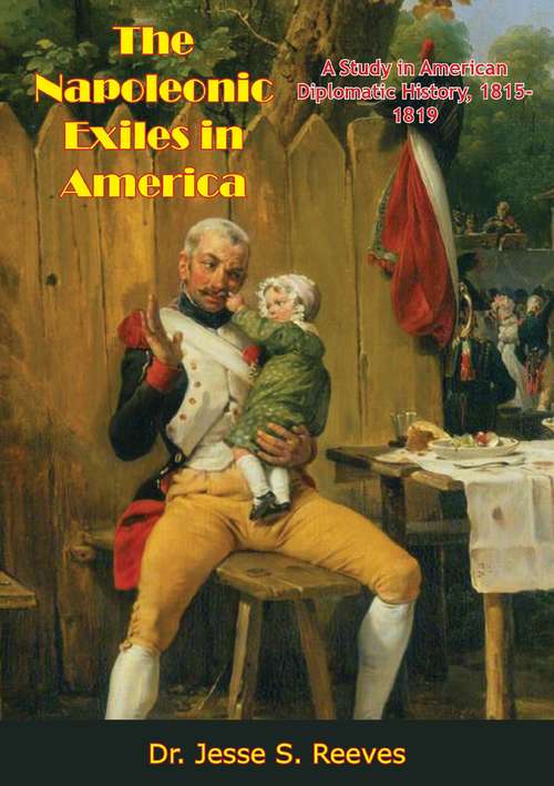 Book cover of The Napoleonic Exiles in America: A Study in American Diplomatic History, 1815-1819 (Johns Hopkins University. Studies In The Social Sciences, Thirtieth Ser.: 9-10)