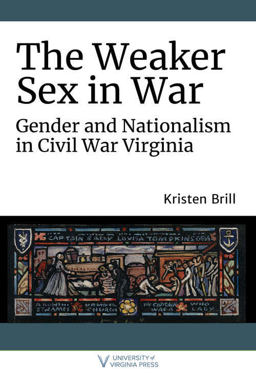 Book cover of The Weaker Sex in War: Gender and Nationalism in Civil War Virginia (A Nation Divided)