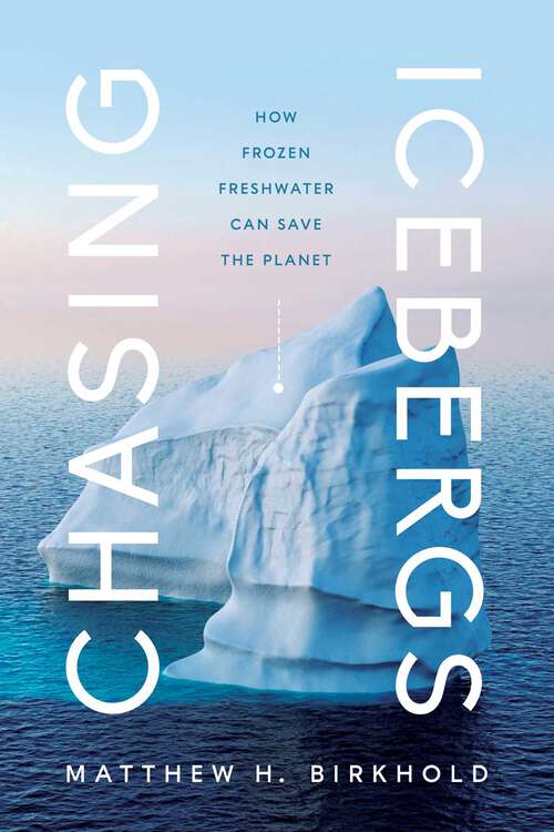 Book cover of Chasing Icebergs: How Frozen Freshwater Can Save the Planet