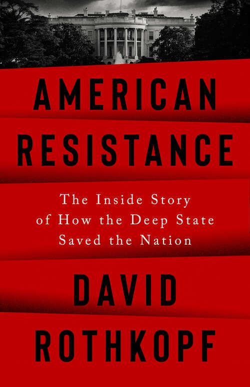 Book cover of American Resistance: The Inside Story of How the Deep State Saved the Nation