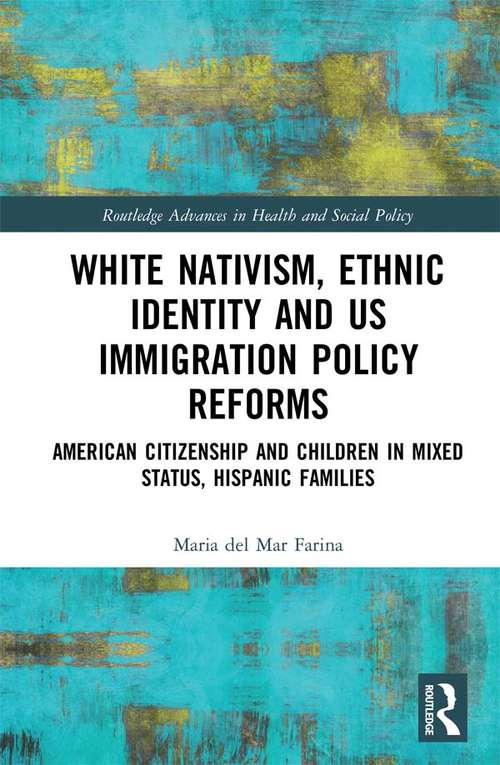 Book cover of White Nativism, Ethnic Identity and US Immigration Policy Reforms: American Citizenship and Children in Mixed Status, Hispanic Families