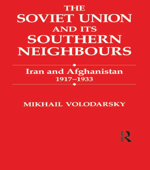 Book cover of The Soviet Union and Its Southern Neighbours: Iran and Afghanistan 1917-1933