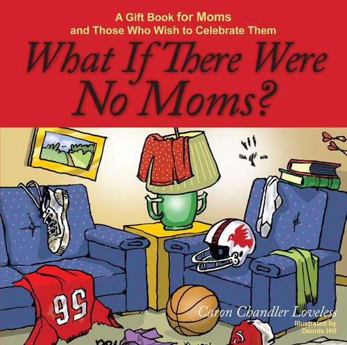 Book cover of What If There Were No Moms?: A Gift Book for Moms and Those Who Wish to Celebrate Them