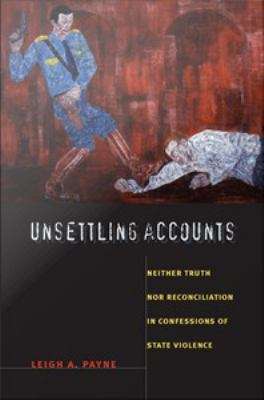 Book cover of Unsettling Accounts: Neither Truth Nor Reconciliation in Confessions of State Violence