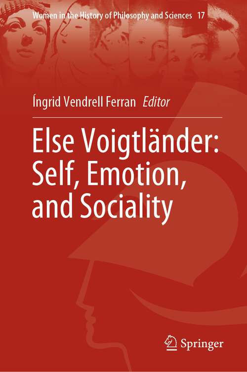 Book cover of Else Voigtländer: Self, Emotion, and Sociality (1st ed. 2023) (Women in the History of Philosophy and Sciences #17)