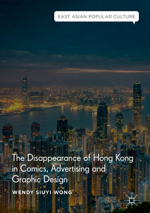 Book cover of The Disappearance of Hong Kong in Comics, Advertising and Graphic Design (1st ed. 2018) (East Asian Popular Culture)