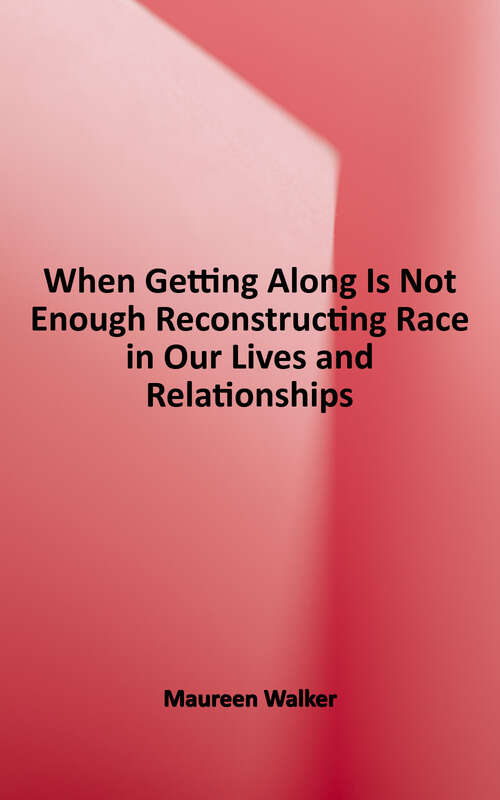 Book cover of When Getting Along is not Enough: Reconstructing Race in Our Lives and Relationships