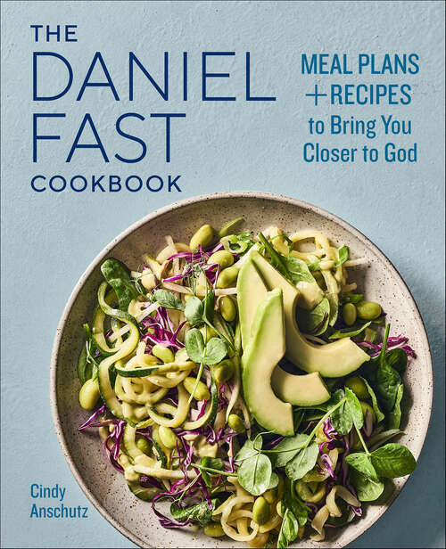 Book cover of The Daniel Fast Cookbook: Meal Plans + Recipes to Bring You Closer to God