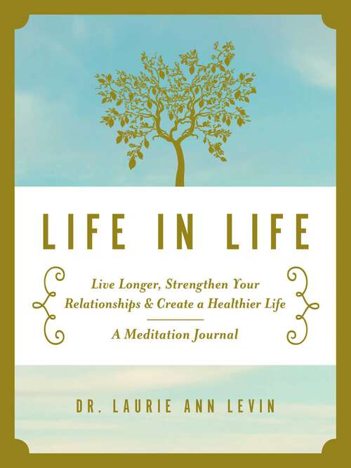 Book cover of Life in Life: Live Longer, Strengthen Your Relationships, and Create a Healthier Life: A Meditation Journal