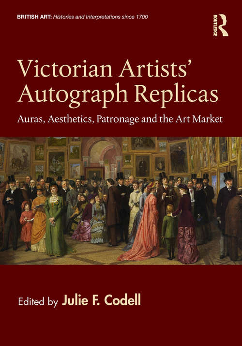 Book cover of Victorian Artists' Autograph Replicas: Auras, Aesthetics, Patronage and the Art Market (British Art: Histories and Interpretations since 1700)