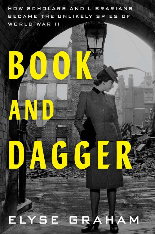 Book cover of Book and Dagger: How Scholars and Librarians Became the Unlikely Spies of World War II