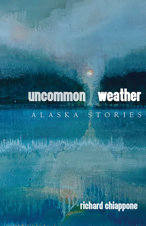 Book cover of Uncommon Weather: Alaska Stories (The Alaska Literary Series)