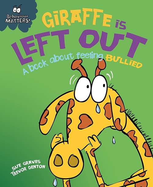 Book cover of Giraffe Is Left Out - A book about feeling bullied (Behaviour Matters #4)