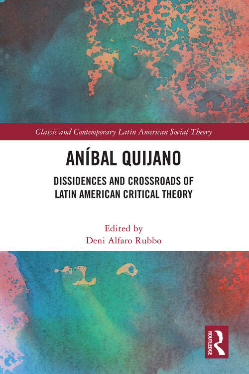 Book cover of Aníbal Quijano: Dissidences and Crossroads of Latin American Critical Theory (Classic and Contemporary Latin American Social Theory)