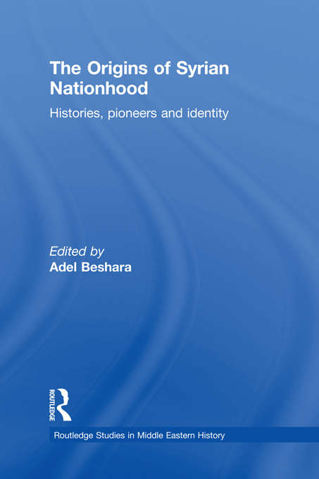 Book cover of The Origins of Syrian Nationhood: Histories, Pioneers and Identity (Routledge Studies in Middle Eastern History)