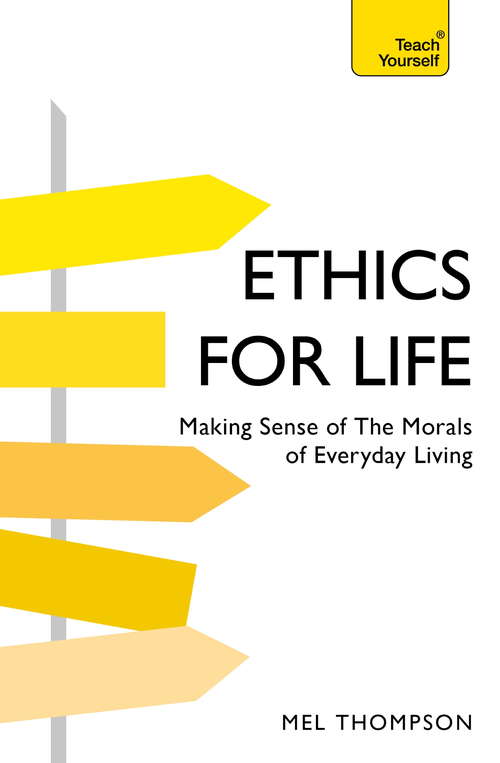 Book cover of Ethics for Life: Making Sense of the Morals of Everyday Living (Teach Yourself General)