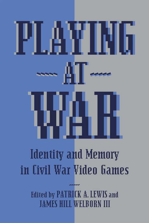 Book cover of Playing at War: Identity and Memory in Civil War Video Games (American Wars and Popular Culture)