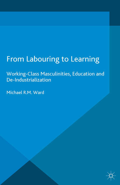 Book cover of From Labouring to Learning: Working-Class Masculinities, Education and De-Industrialization (1st ed. 2015) (Palgrave Studies in Gender and Education)