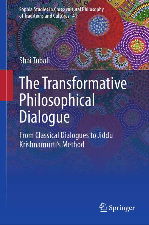 Book cover of The Transformative Philosophical Dialogue: From Classical Dialogues to Jiddu Krishnamurti’s Method (1st ed. 2023) (Sophia Studies in Cross-cultural Philosophy of Traditions and Cultures #41)