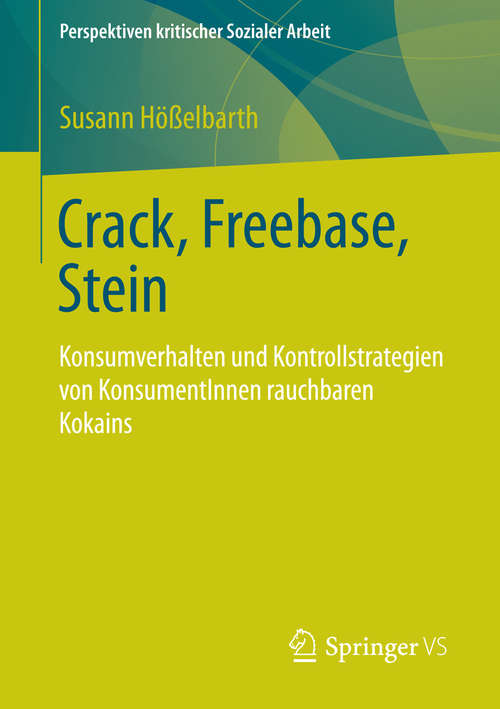 Book cover of Crack, Freebase, Stein: Konsumverhalten und Kontrollstrategien von KonsumentInnen rauchbaren Kokains (Perspektiven kritischer Sozialer Arbeit #16)