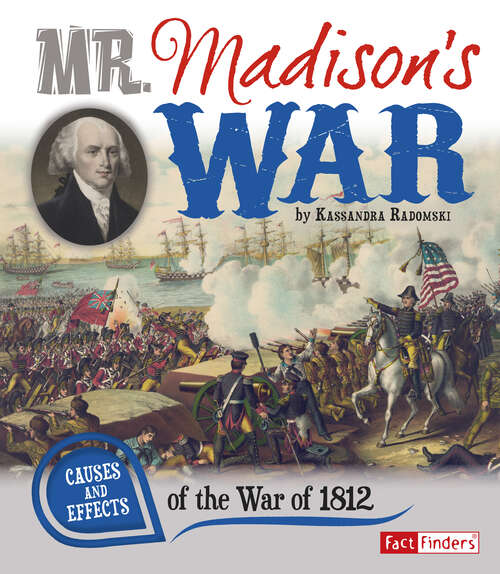 Book cover of Mr. Madison’s War: Causes And Effects Of The War Of 1812 (Cause And Effect Ser.)
