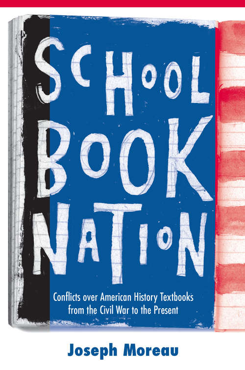 Book cover of Schoolbook Nation: Conflicts over American History Textbooks from the Civil War to the Present