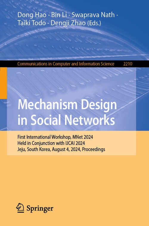 Book cover of Mechanism Design in Social Networks: First International Workshop, MNet 2024, Held in Conjunction with IJCAI 2024, Jeju, South Korea, August 4, 2024, Proceedings (Communications in Computer and Information Science #2210)