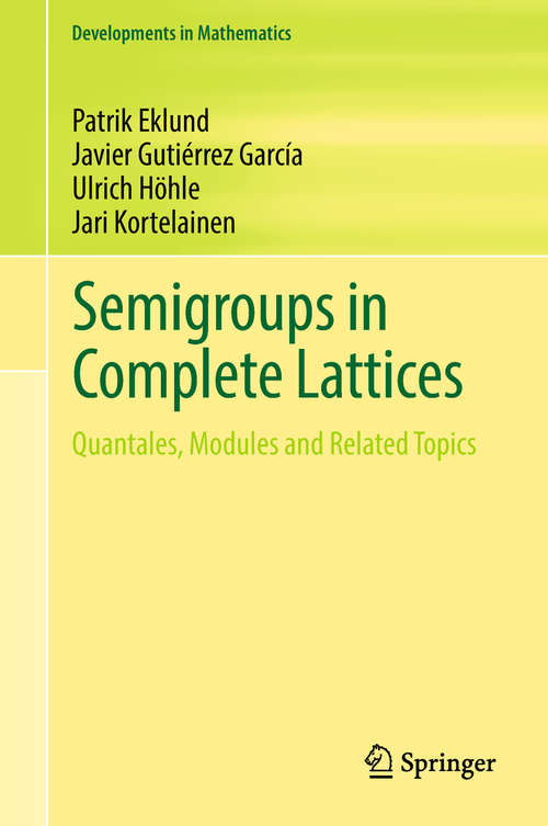 Book cover of Semigroups in Complete Lattices: Quantales, Modules and Related Topics (Developments in Mathematics #54)