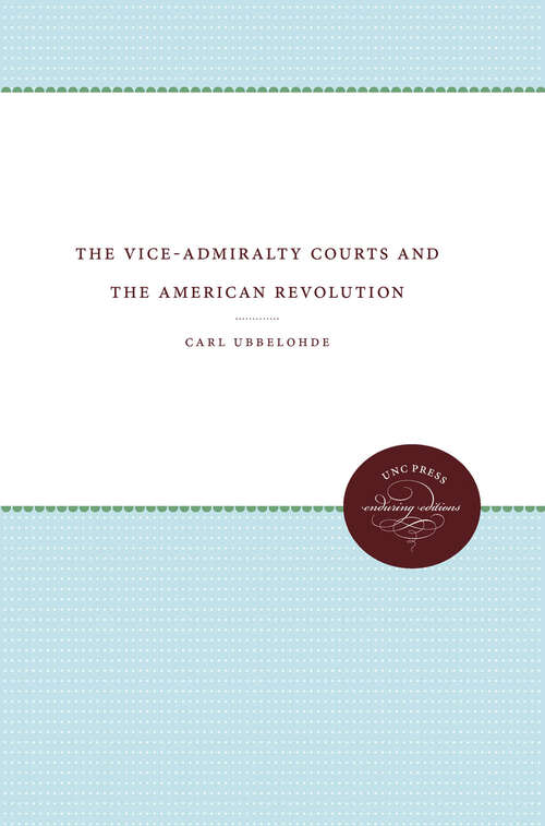 Book cover of The Vice-Admiralty Courts and the American Revolution (Published by the Omohundro Institute of Early American History and Culture and the University of North Carolina Press)