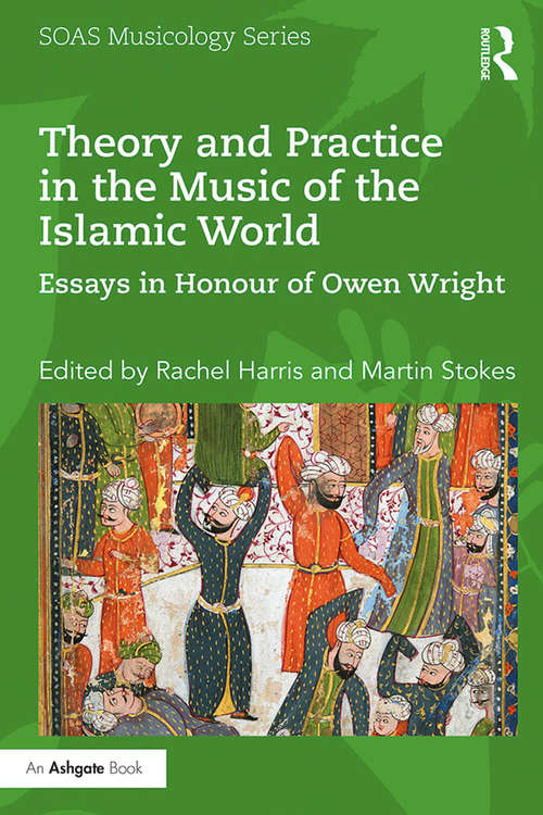 Book cover of Theory and Practice in the Music of the Islamic World: Essays in Honour of Owen Wright (SOAS Musicology Series)