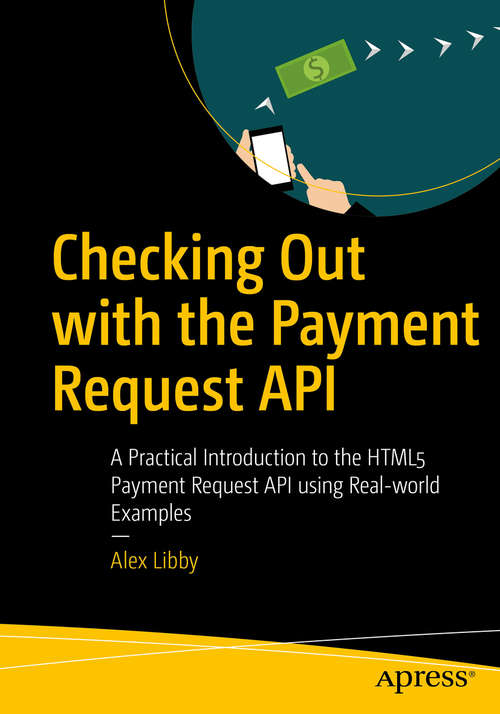 Book cover of Checking Out with the Payment Request API: A Practical Introduction to the HTML5 Payment Request API using Real-world Examples (1st ed.)