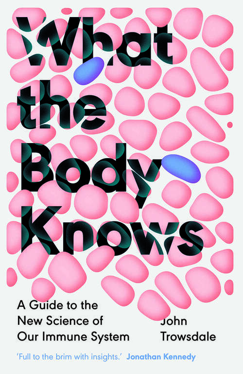 Book cover of What the Body Knows: A Guide to the New Science of Our Immune System