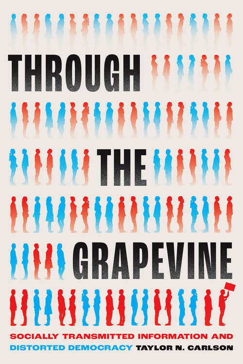 Book cover of Through the Grapevine: Socially Transmitted Information and Distorted Democracy (Chicago Studies in American Politics)