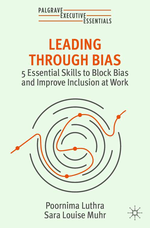 Book cover of Leading Through Bias: 5 Essentials Skills to Block Bias and Improve Inclusion at Work (1st ed. 2023) (Palgrave Executive Essentials)